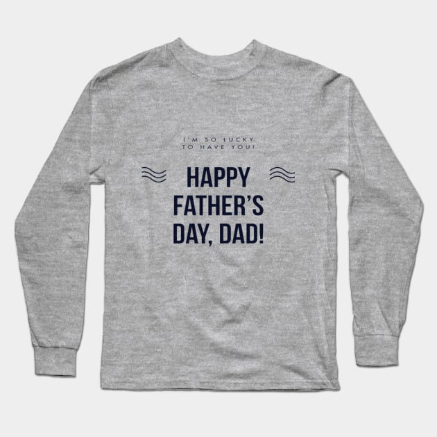 Happy Fathers Day, Dad! Long Sleeve T-Shirt by Artistic Design